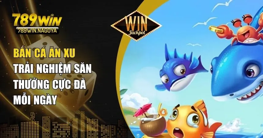 Bắn Cá Ăn Xu – Chinh Phục Game Săn Thưởng Cực Đã