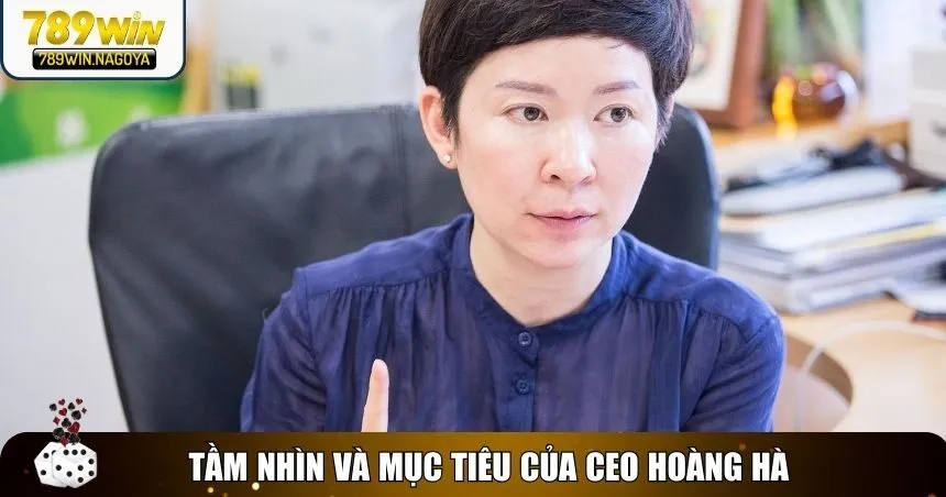 Tầm nhìn và mục tiêu của CEO Hoàng Hà trong tương lai