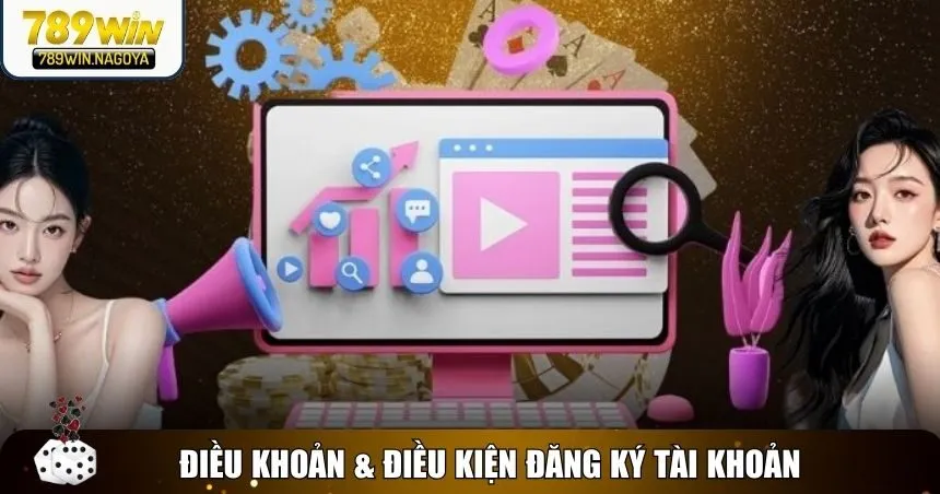 Điều khoản & điều kiện 789win khi đăng ký tài khoản